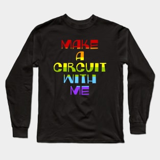 Make A Circuit With Me Long Sleeve T-Shirt